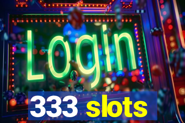 333 slots